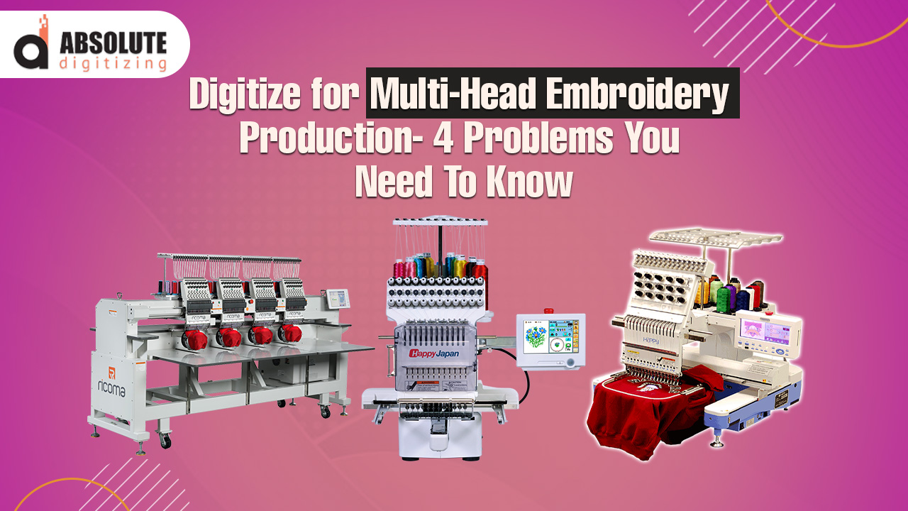 Digitize for Multi-Head Embroidery Production- 4 Problems You Need To Know
