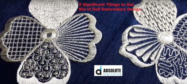 5 Significant Things to Get Rid of Dull Embroidery Design