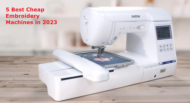 5 Best Cheap Embroidery Machines in 2023