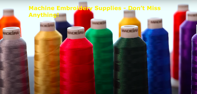 Machine Embroidery Supplies – Don’t Miss Anything!